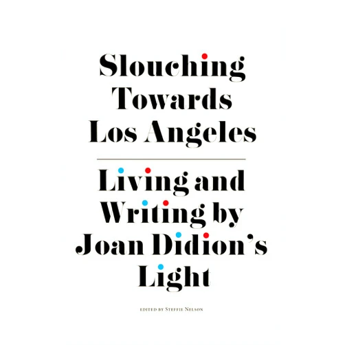 By Steffie Nelson (Editor), Jori Finkel (Contributor), Ann Friedman (Contributor), Margaret Wappler (Contributor), Catherine Wagley (Contributor), Tracy McMillan (Contributor) & 2 more Slouching Towards Los Angeles: Living and Writing by Joan Didion’s Light