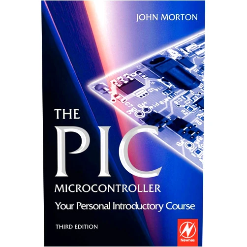 John Morton The PIC Microcontroller: Your Personal Introductory Course
