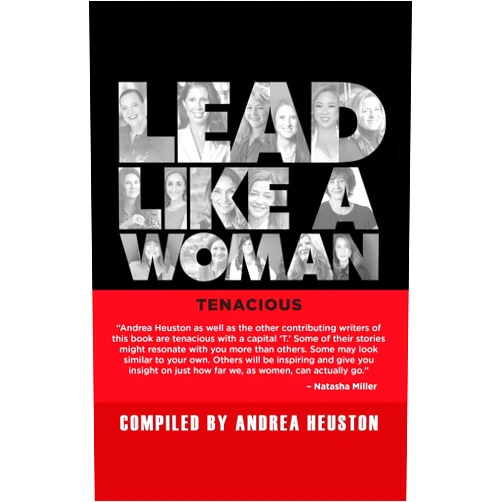 Andrea Heuston,Andrea Herrera,Savana Maxon,Cathey Kuo,Jennifer O'Neal,Sarah Dray,Tracy Marlowe,Leah Diteljan,Pam Howland,Sarah Endline Lead Like a Woman: Tenacious