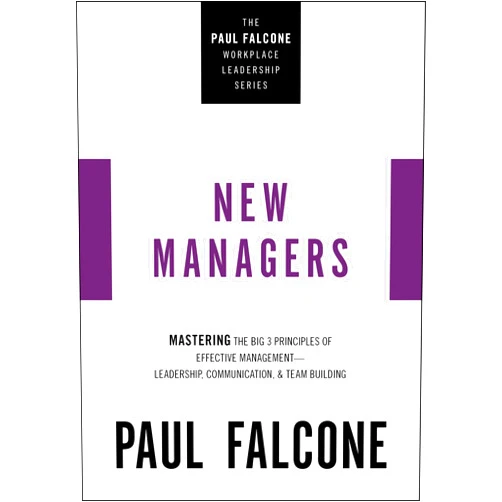 By Paul Falcone (Author) The New Managers: Mastering the Big 3 Principles of Effective Management---Leadership, Communication, and Team Building (The Paul Falcone Workplace Leadership Series)