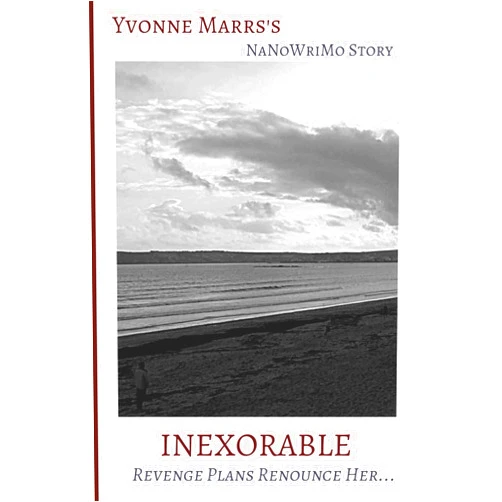 Yvonne Marrs Inexorable: Yvonne Marrs's First NaNoWriMo Story