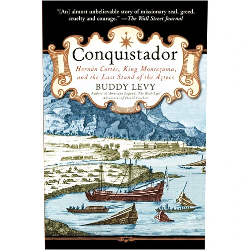 Buddy Levy Conquistador: Hernan Cortes, King Montezuma, and the Last Stand of the Aztecs