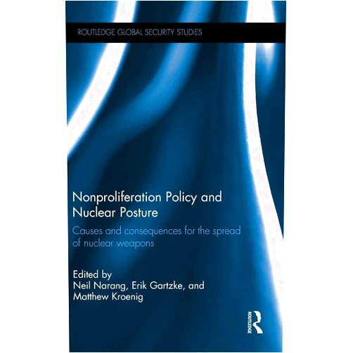 By Neil Narang (Editor), Erik Gartzke (Editor), Matthew Kroenig (Editor) & 0 more Nonproliferation Policy and Nuclear Posture: Causes and Consequences for the Spread of Nuclear Weapons (Routledge Global Security Studies)