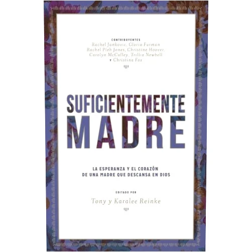 Desiring God,Rachel Jankovic,Gloria Furman,Rachel Pieh Jones,Christine Hoover,Carolyn McCulley,Trillia Newbell,Christina Fox Suficientemente Madre (Spanish Edition)