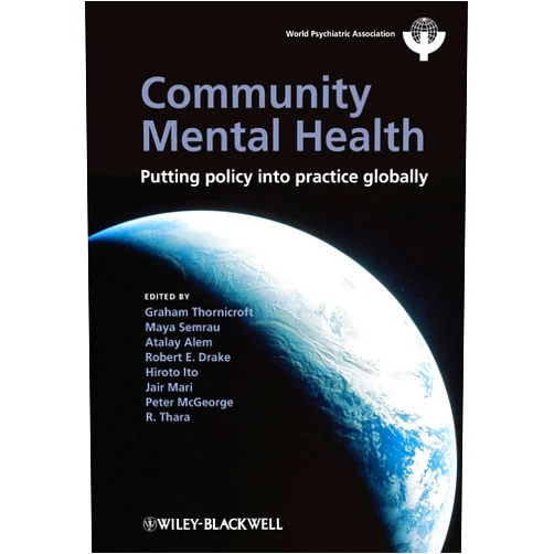 Graham Thornicroft,Atalay Alem,Robert E. Drake,Hiroto Ito,Jair Mari,Peter McGeorge,R. Tara,Maya Semrau Community Mental Health: Putting Policy Into Practice Globally