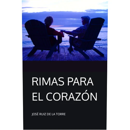 JOSÉ RUIZ DE LA TORRE RIMAS PARA EL CORAZÓN: LOS SENTIMIENTOS MAS PROFUNDOS DEL CORAZÓN (Spanish Edition)