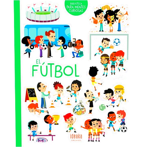 Aurélie Sarrazin,Tiago Americo,Benjamin Bécue,Ilaria Falorsi,Cristian Turdera,Isabel Soto López El fútbol (Biblioteca Para Mentes Curiosas/ Library for Curious Minds) (Spanish Edition)