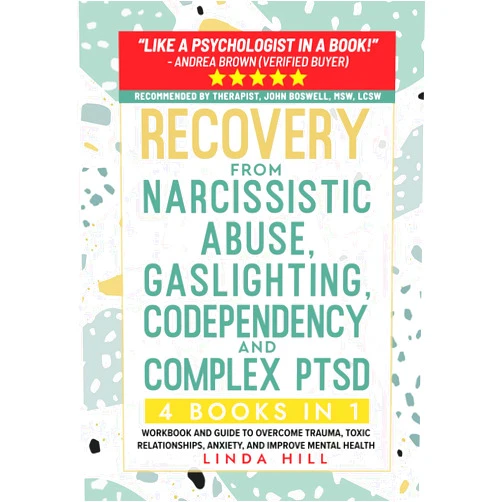 Linda Hill Recovery from Narcissistic Abuse, Gaslighting, Codependency and Complex PTSD (4 Books in 1): Workbook and Guide to Overcome Trauma, Toxic ... and Recover from Unhealthy Relationships)