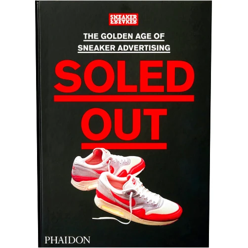 Sneaker Freaker Soled Out: The Golden Age of Sneaker Advertising (A Sneaker Freaker Book)
