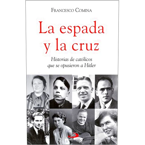 Spanish Edition by Francesco Comina (Author), José Antonio Pérez Sánchez (Translator) La espada y la cruz: Historias de católicos que se opusieron a Hitler