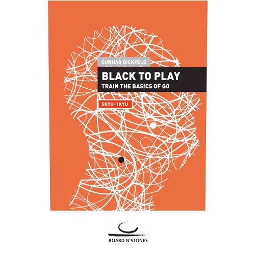 Gunnar Dickfeld Black to Play!: Train the Basics of Go