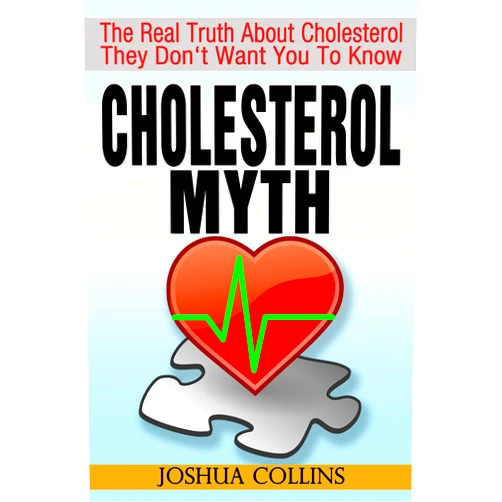 By Joshua Collins (Author) Format: Kindle Edition CHOLESTEROL MYTH: The Real Truth About Cholesterol They Don't Want You To Know.