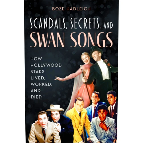 Boze Hadleigh Scandals, Secrets and Swansongs: How Hollywood Stars Lived, Worked, and Died