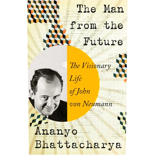 By Ananyo Bhattacharya (Author) Format: Kindle Edition The Man from the Future: The Visionary Ideas of John von Neumann