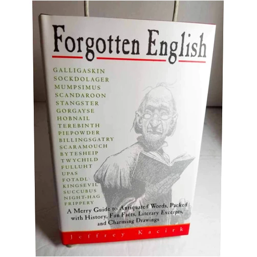 Jeffrey Kacirk Forgotten English: A Merry Guide to Antiquated Words, Packed with History, Fun Facts, Literary Excerpts, and Charming Drawings