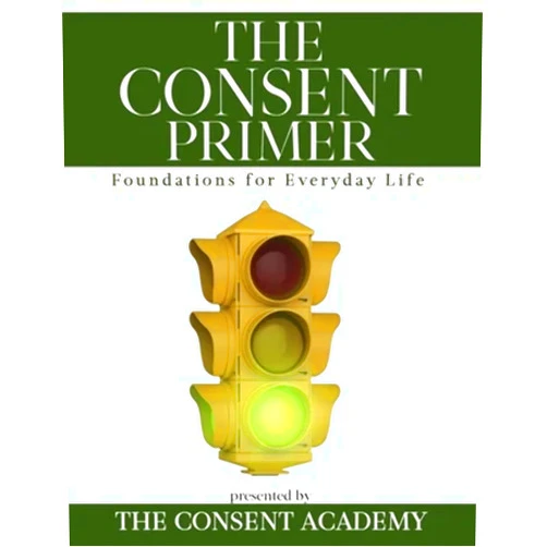 The Consent Academy,Sar Surmick,Rachel Drake,Lara-Ashley Monroe,Kelley O'Hanlon,Leah Hirsch,Lessa Lamb The Consent Primer: Foundations for Everyday Life