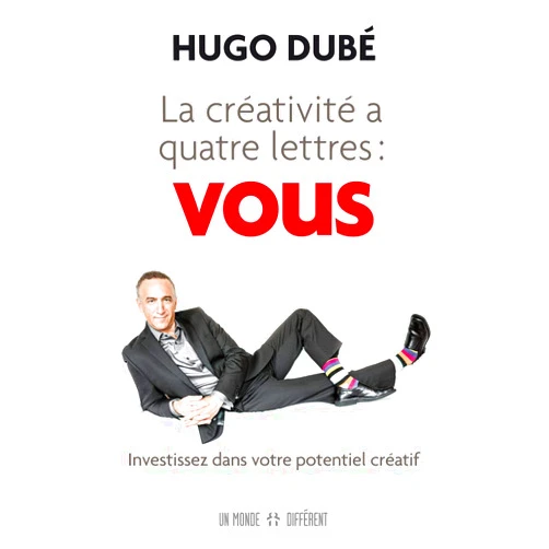 Hugo Dubé La créativité a quatre lettres : VOUS