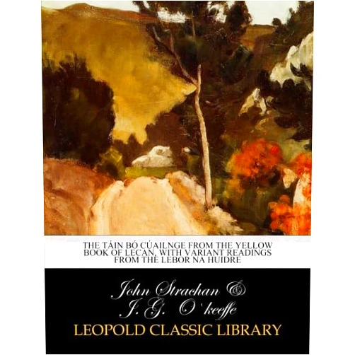 By John Strachan (Author), J. G. O`keeffe (Contributor) The Táin bó Cúailnge from the Yellow book of Lecan, with variant readings from the Lebor na huidre