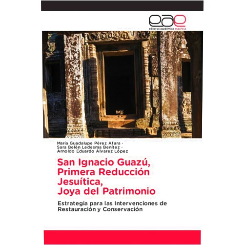 Spanish Edition by María Guadalupe Pérez Afara (Author), Sara Belén Ledesma Benítez (Author), Arnoldo Eduardo Alvarez López (Author) & 1 more San Ignacio Guazú, Primera Reducción Jesuítica, Joya del Patrimonio: Estrategia para las Intervenciones de Restauración y Conservación (Spanish Edition)