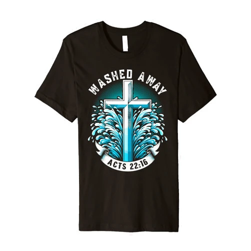 ShirtZilla Baptism Washed Away Acts 22:16 Quote Baptized Water Cross Premium T-Shirt