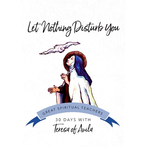 Teresa of Avila,John Kirvan Let Nothing Disturb You (30 Days With a Great Spiritual Teacher)