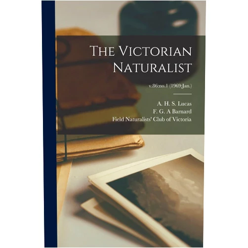A H S (Arthur Henry Shakesp Lucas,F G a Barnard,Field Naturalists' Club of Victoria The Victorian Naturalist; v.86: no.1 (1969: Jan.)