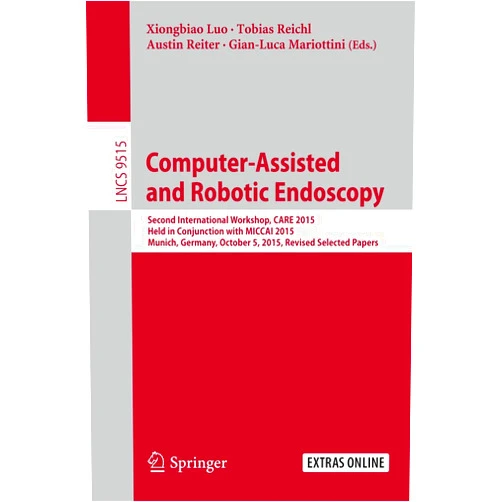 By Xiongbiao Luo (Editor), Tobias Reichl (Editor), Austin Reiter (Editor), Gian-Luca Mariottini (Editor) & 1 more Computer-Assisted and Robotic Endoscopy: Second International Workshop, CARE 2015, Held in Conjunction with MICCAI 2015, Munich, Germany, October 5, ... Vision, Pattern Recognition, and Graphics)