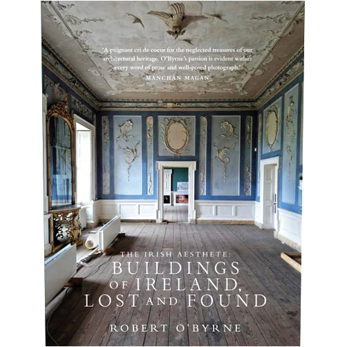 Robert O'Byrne The Irish Aesthete: Buildings of Ireland, Lost and Found