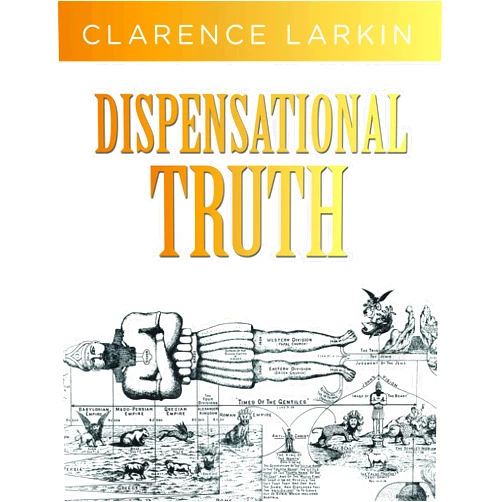 Clarence Larkin Dispensational Truth: God’s Plan and Purpose in the Ages