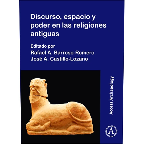 By Rafael A. Barroso-Romero (Editor), José Ángel Castillo Lozano (Editor) Discurso, espacio y poder en las religions antiguas (Access Archaeology)
