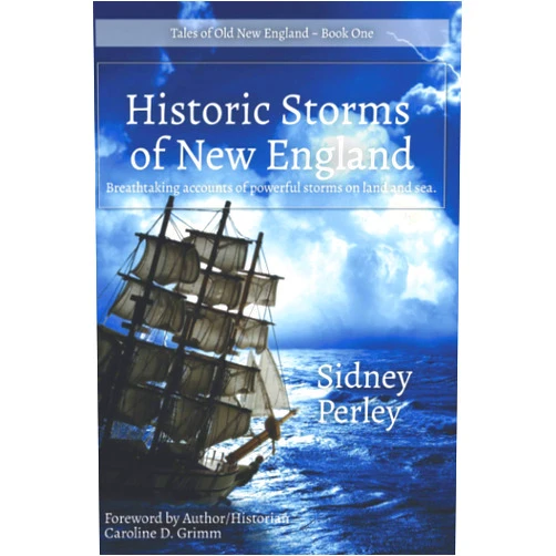 Sidney Perley,Caroline D. Grimm Historic Storms of New England: Breathtaking accounts of powerful storms on land and sea. (Tales of Old New England)