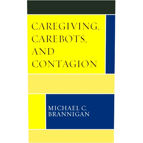 By Michael C. Brannigan (Author) Caregiving, Carebots, and Contagion (Revolutionary Bioethics)
