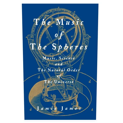 Jamie James The Music of the Spheres: Music, Science, and the Natural Order of the Universe
