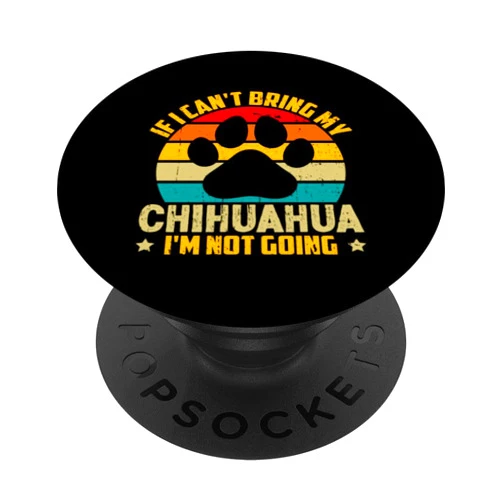 Funny Chihuahua Owner Gift If I Can't Bring My Chihuahua I'm Not Going PopSockets Standard PopGrip