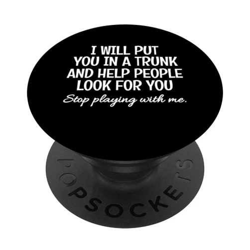 I Will Put You In The Trunk Quote Funny Saying I Will Put You In The Trunk Humor Sarcastic Funny Saying PopSockets Swappable PopGrip