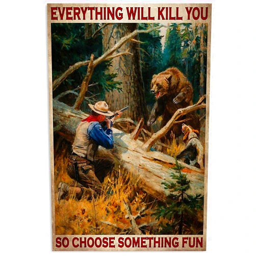 Maobi Hunter Hunting Bear Poster Metal Tin Sign, Everything Will Kill You, So Choose Something Interesting Chic Art Forest Family Cafe Kitchen Dog Toilet Manhole Wall Decoration 12X17 Inches