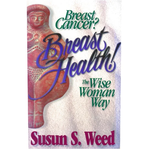 Susun S. Weed Breast Cancer? Breast Health!: The Wise Woman Way (2) (Wise Woman Herbal)