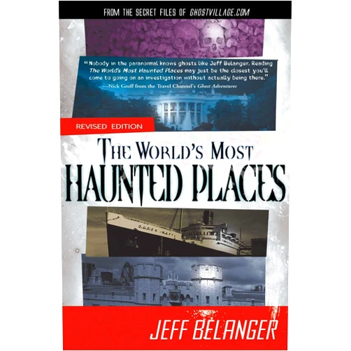 Jeff Belanger The World's Most Haunted Places, Revised Edition: From the Secret Files of Ghostvillage.com