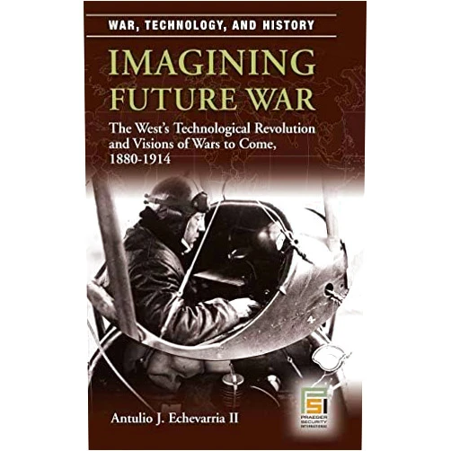By Antulio J. Echevarria II (Author) Format: Kindle Edition Imagining Future War: The West's Technological Revolution and Visions of Wars to Come, 1880-1914 (War, Technology, and History)