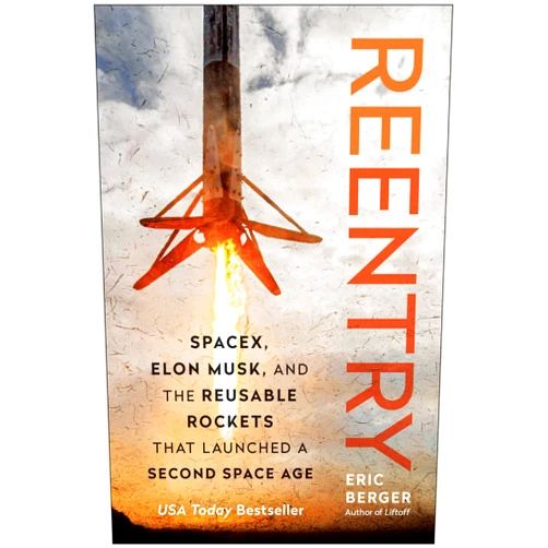 By Eric Berger (Author) Reentry: SpaceX, Elon Musk, and the Reusable Rockets that Launched a Second Space Age