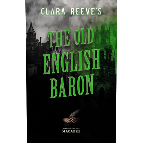 Clara Reeve,Montague Summers,Henry Morley Clara Reeve's The Old English Baron (Mothers of the Macabre)