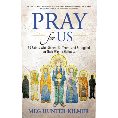 Meg Hunter-Kilmer Pray for Us: 75 Saints Who Sinned, Suffered, and Struggled on Their Way to Holiness