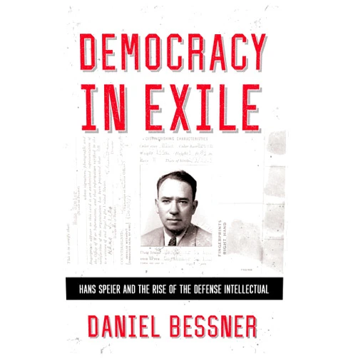 By Daniel Bessner (Author) Democracy in Exile: Hans Speier and the Rise of the Defense Intellectual (The United States in the World)