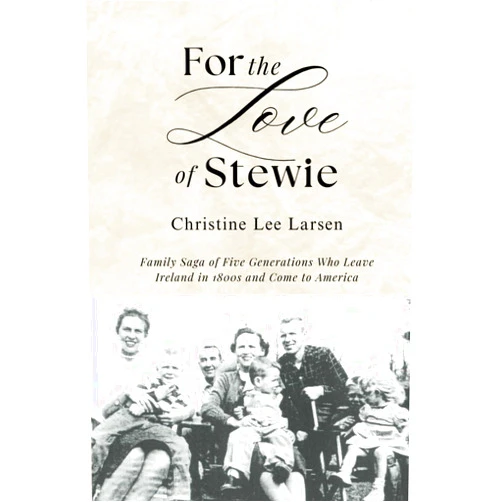 By Christine Lee Larsen (Author) For the Love of Stewie: Family Saga of Five Generations Who Leave Ireland in 1800s and Come to America