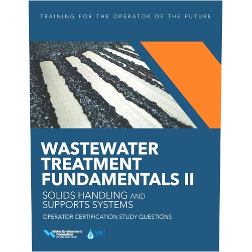Water Environment Federation Wastewater Treatment Fundamentals II-- Solids Handling and Support Systems Operator Certification Study Questions