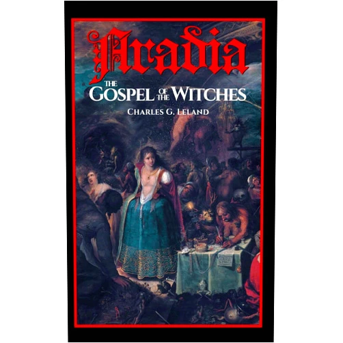 Charles G. Leland Aradia: The Gospel of the Witches