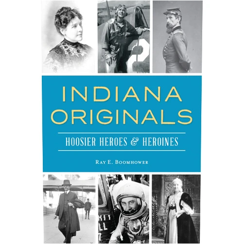 Ray E. Boomhower Indiana Originals: Hoosier Heroes & Heroines