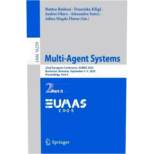 Matteo Baldoni,Franziska Klügl,Andrei Olaru,Alexandru Sorici,Adina Magda Florea Multi-Agent Systems: 22nd European Conference, EUMAS 2025, Bucharest, Romania, September 3–5, 2025, Proceedings, Part II (Lecture Notes in Computer Science, 16259)