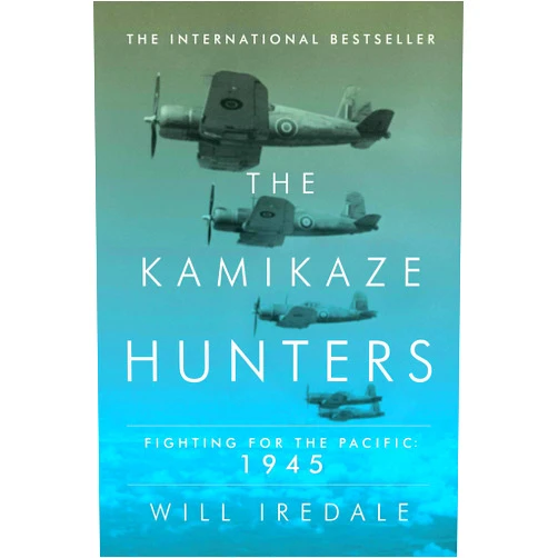 Will Iredale The Kamikaze Hunters: Fighting for the Pacific: 1945