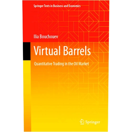 Ilia Bouchouev Virtual Barrels: Quantitative Trading in the Oil Market (Springer Texts in Business and Economics)